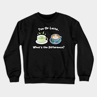 Tea or Latte What's the Difference? Funny Sarcastic Crewneck Sweatshirt